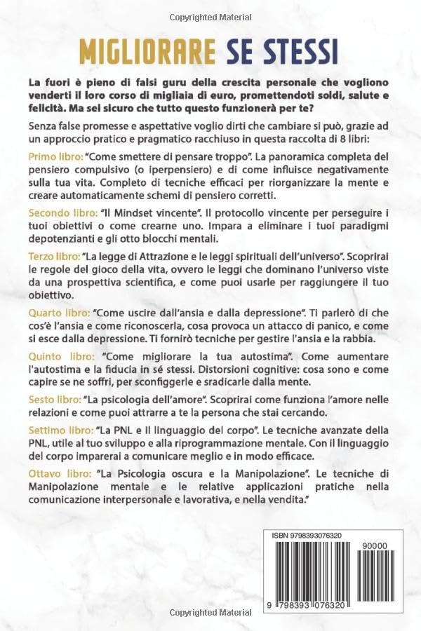 MIGLIORARE SE STESSI - 8 libri in 1: Diventa la Versione Migliore di te, per Trionfare nella vita, avendo una Mentalità Vincente, Comunicando in modo Persuasivo e ottenendo il Successo e la Felicità.