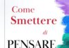 Come Smettere di Pensare Troppo: Liberati Definitivamente Dal Sovrappensiero. Impara a Non Rimanere Prigioniero Della Tua Mente e a Raggiungere La Serenità Mentale Che Stai Cercando Come Smettere di Pensare Troppo: Liberati Definitivamente Dal Sovrappensiero. Impara a Non Rimanere Prigioniero Della Tua Mente e a Raggiungere La Serenità Mentale Che Stai Cercando