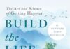 Build the Life You Want: The Art and Science of Getting Happier Build the Life You Want: The Art and Science of Getting Happier
