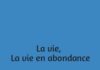 La vie, la vie en abondance La vie, la vie en abondance