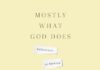 Mostly What God Does: Reflections on Seeking and Finding His Love Everywhere Mostly What God Does: Reflections on Seeking and Finding His Love Everywhere