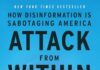 Attack from Within: How Disinformation Is Sabotaging America Attack from Within: How Disinformation Is Sabotaging America